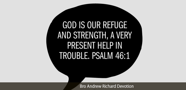 God is our refuge as well as strength. He is a very present help in times of trouble. God is our place of shelter or refuge. He also is our strength. When we feel we have strength, it is not our strength actually.
